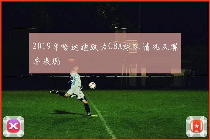 2019年哈达迪效力CBA球队情况及赛季表现