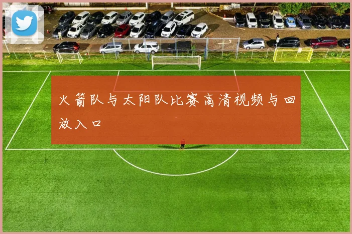 火箭队与太阳队比赛高清视频与回放入口